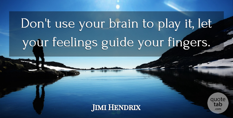 Jimi Hendrix Quote About Music, Play, Feelings: Dont Use Your Brain To...