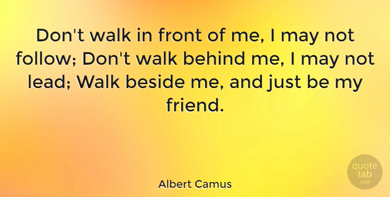 Albert Camus Quote About Behind, Beside, Friends Or Friendship, Front, Walk: Dont Walk In Front Of...