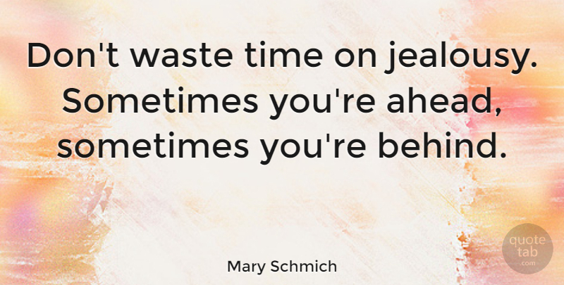 Mary Schmich Quote About Jealousy, Waste, Wasting Time: Dont Waste Time On Jealousy...