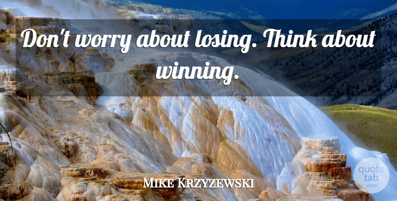 Mike Krzyzewski Quote About Basketball, Thinking, Winning: Dont Worry About Losing Think...
