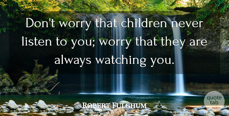 Robert Fulghum Quote About Marriage, Mother, Children: Dont Worry That Children Never...