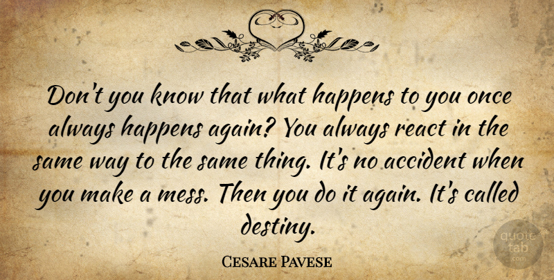 Cesare Pavese Quote About Destiny, Way, Mess: Dont You Know That What...