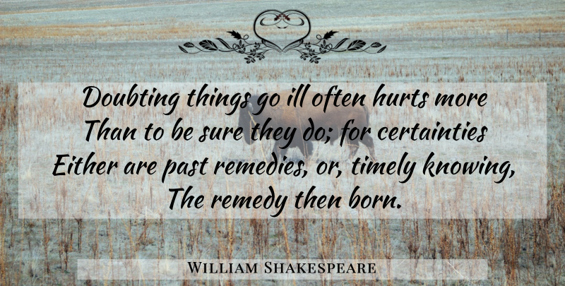 William Shakespeare Quote About Hurt, Past, Knowing: Doubting Things Go Ill Often...