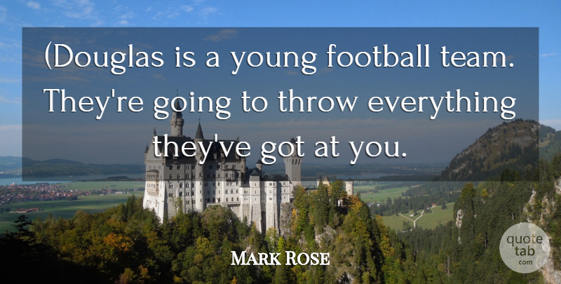 Mark Rose Quote About Football, Throw: Douglas Is A Young Football...