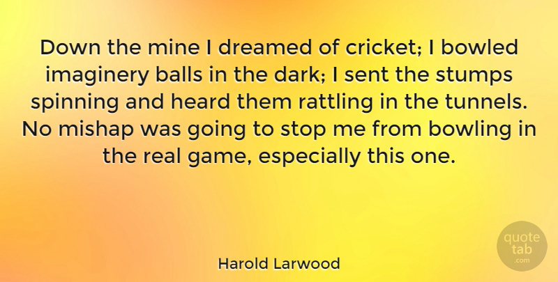 Harold Larwood Quote About Real, Dark, Games: Down The Mine I Dreamed...