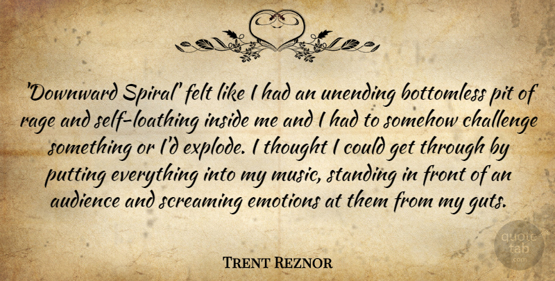 Trent Reznor Quote About Audience, Bottomless, Felt, Front, Inside: Downward Spiral Felt Like I...