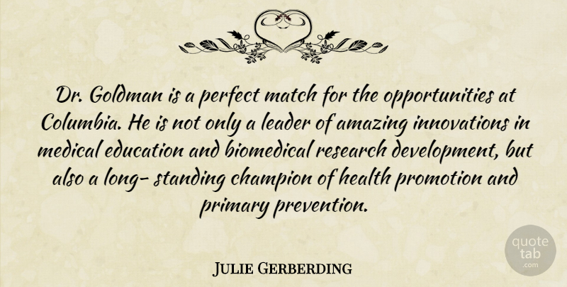 Julie Gerberding Quote About Amazing, Champion, Education, Health, Leader: Dr Goldman Is A Perfect...