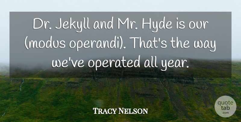 Tracy Nelson Quote About Hyde, Operated: Dr Jekyll And Mr Hyde...