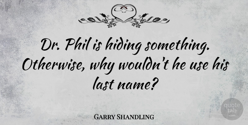 Garry Shandling Quote About Names, Hiding Something, Dr Phil: Dr Phil Is Hiding Something...