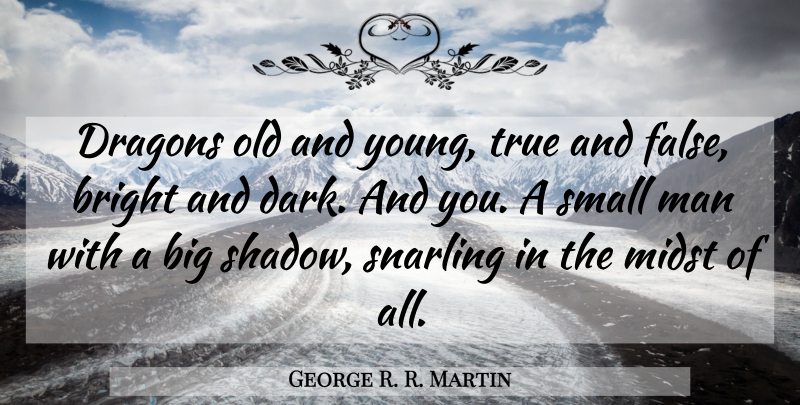 George R. R. Martin Quote About Dark, Men, Dragons: Dragons Old And Young True...
