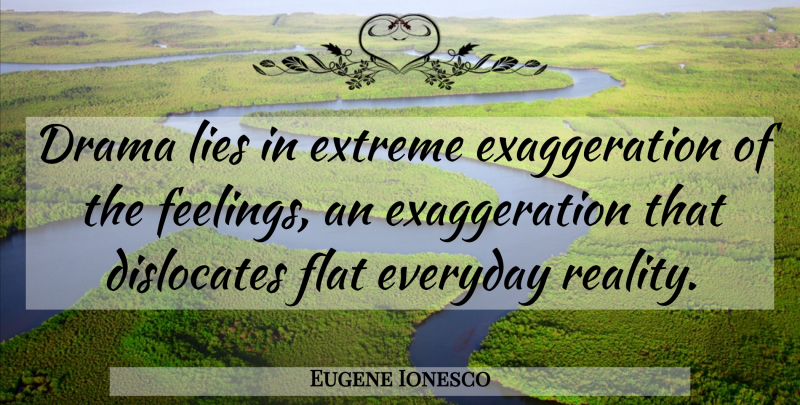 Eugene Ionesco Quote About Drama, Lying, Reality: Drama Lies In Extreme Exaggeration...
