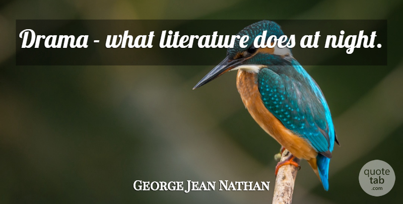 George Jean Nathan Quote About Drama, Night, Theatre: Drama What Literature Does At...