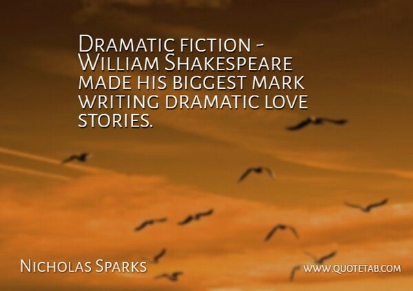 Nicholas Sparks Quote About Writing, Fiction, Stories: Dramatic Fiction William Shakespeare Made...