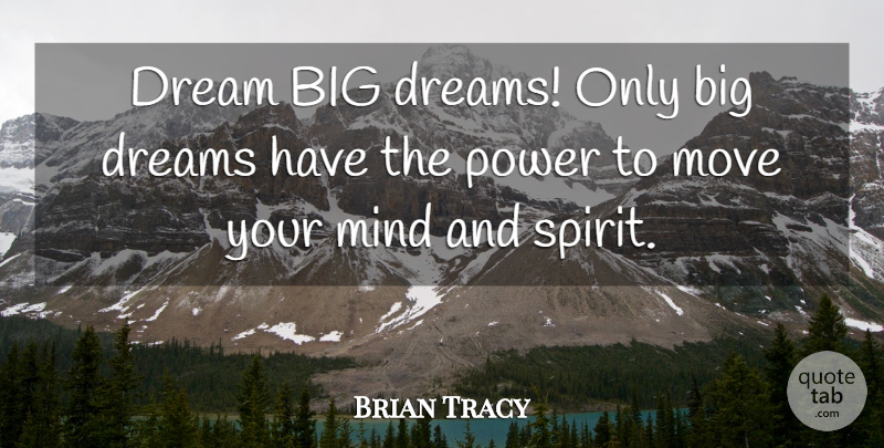 Brian Tracy Quote About Dream, Moving, Mind: Dream Big Dreams Only Big...