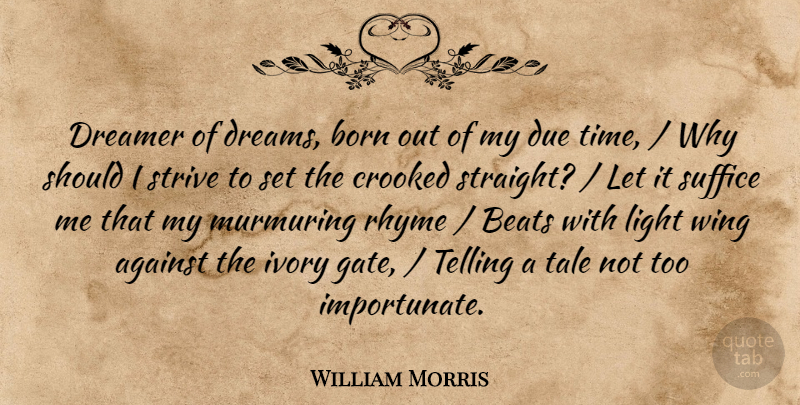 William Morris Quote About Against, Beats, Born, Crooked, Dreamer: Dreamer Of Dreams Born Out...