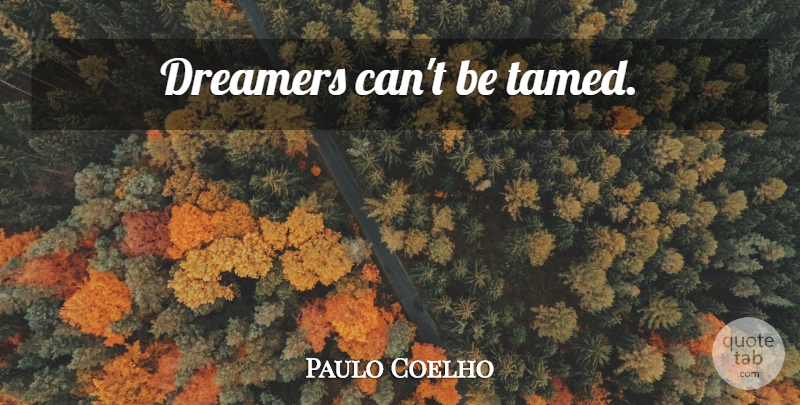 Paulo Coelho Quote About Dreamer, Tamed: Dreamers Cant Be Tamed...