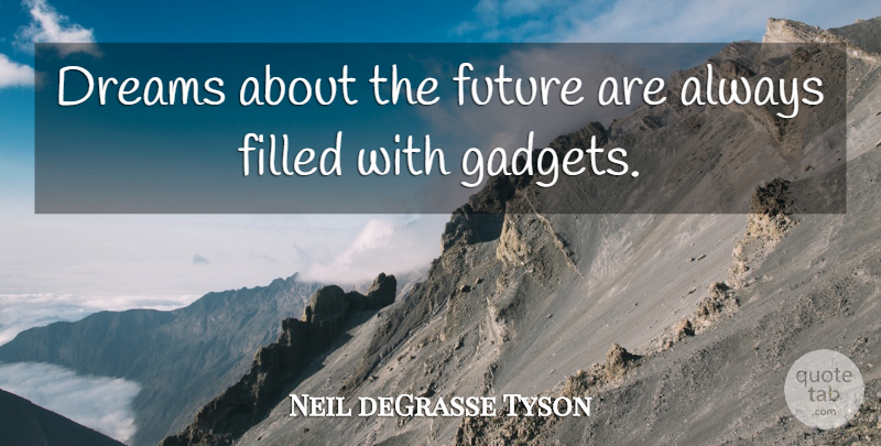 Neil deGrasse Tyson Quote About Dream, Gadgets, Filled: Dreams About The Future Are...