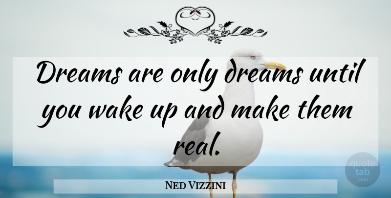 Ned Vizzini Quote About Dream, Real, Wake Up: Dreams Are Only Dreams Until...