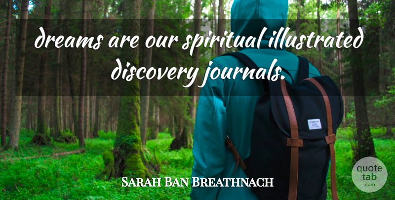 Sarah Ban Breathnach Quote About Dream, Spiritual, Discovery: Dreams Are Our Spiritual Illustrated...