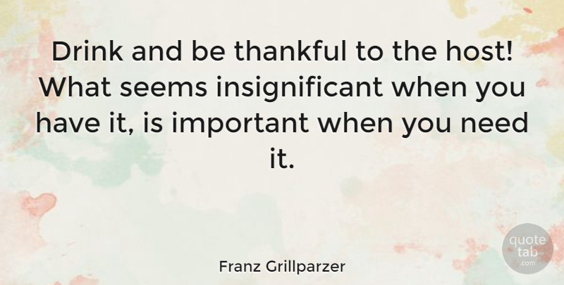 Franz Grillparzer Quote About Thanksgiving, Being Thankful, Important: Drink And Be Thankful To...