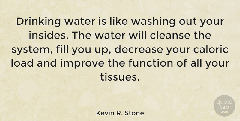 Kevin R. Stone Quote About Drinking, Water, Tissues: Drinking Water Is Like Washing...