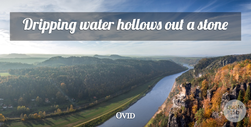 Ovid Quote About Water, Stones, Dripping: Dripping Water Hollows Out A...