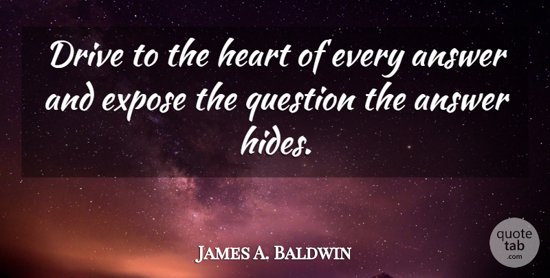 James A. Baldwin Quote About Heart, Answers: Drive To The Heart Of...