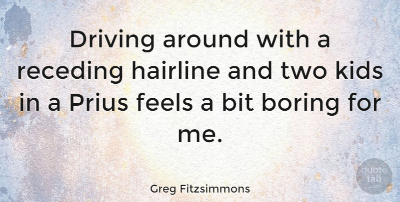 Greg Fitzsimmons Quote About Kids, Two, Driving: Driving Around With A Receding...