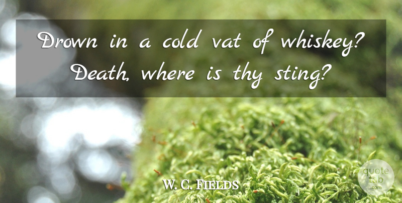 W. C. Fields Quote About Vat, Whiskey, Comedy: Drown In A Cold Vat...