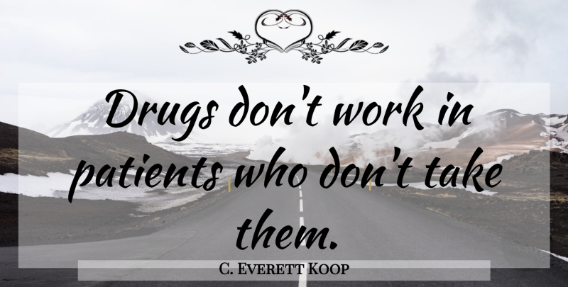 C. Everett Koop Quote About Health, Drug, Patient: Drugs Dont Work In Patients...
