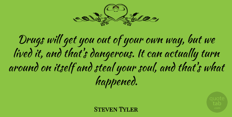 Steven Tyler Quote About Drug, Soul, Way: Drugs Will Get You Out...