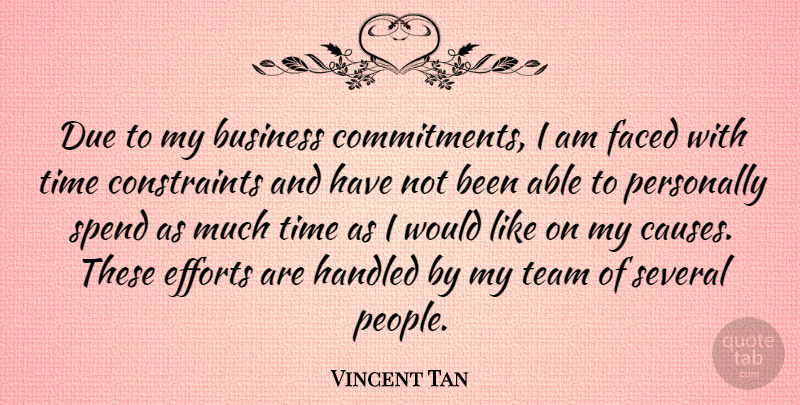 Vincent Tan Quote About Business, Due, Efforts, Faced, Handled: Due To My Business Commitments...
