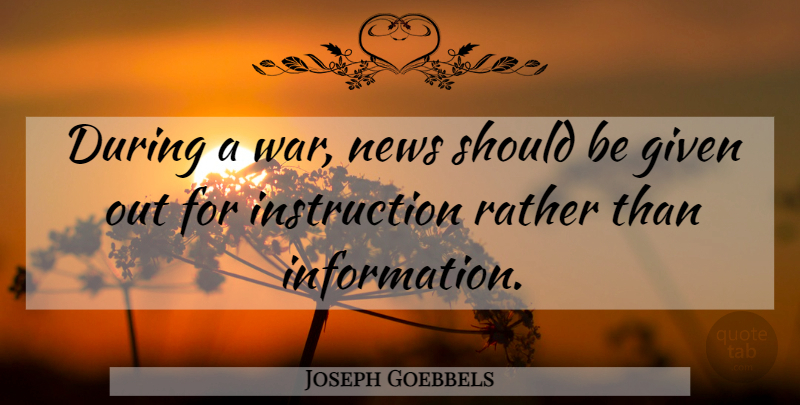Joseph Goebbels Quote About War, News, Information: During A War News Should...