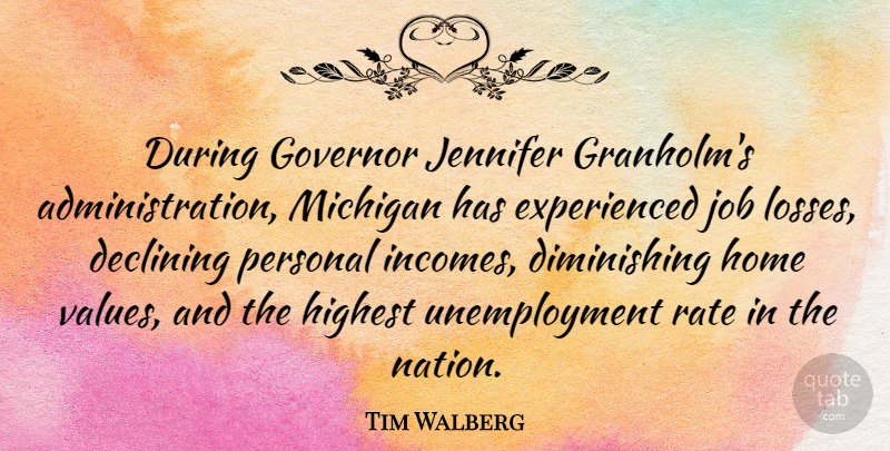 Tim Walberg Quote About Declining, Governor, Highest, Home, Jennifer: During Governor Jennifer Granholms Administration...
