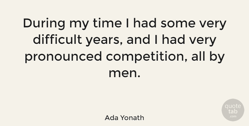 Ada Yonath Quote About Difficult, Men, Time: During My Time I Had...
