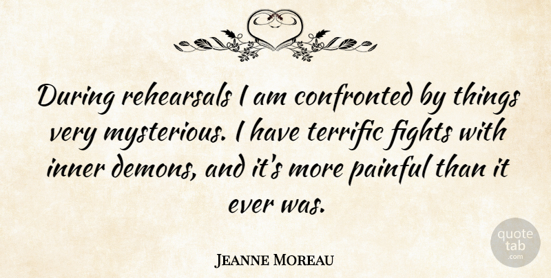 Jeanne Moreau Quote About Fighting, Rehearsal, Inner Demons: During Rehearsals I Am Confronted...