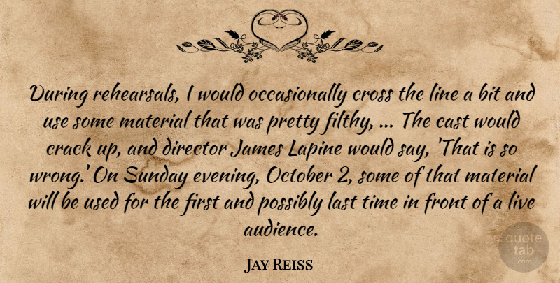 Jay Reiss Quote About Bit, Cast, Crack, Cross, Director: During Rehearsals I Would Occasionally...