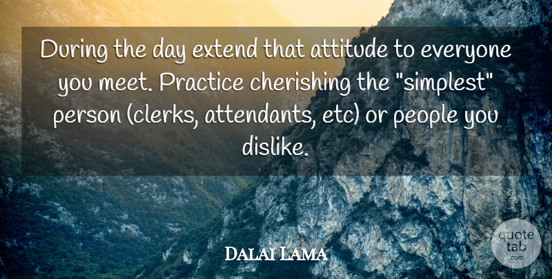 Dalai Lama Quote About Buddhist, Attitude, Practice: During The Day Extend That...