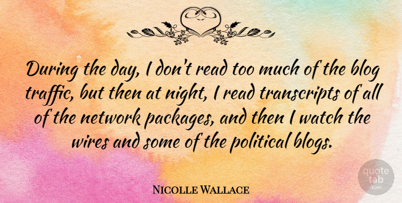 Nicolle Wallace Quote About Blog, Network, Watch: During The Day I Dont...