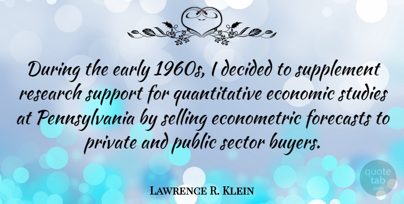 Lawrence R. Klein Quote About Decided, Early, Forecasts, Private, Public: During The Early 1960s I...