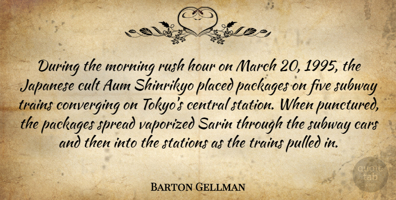 Barton Gellman Quote About Central, Cult, Five, Hour, Japanese: During The Morning Rush Hour...