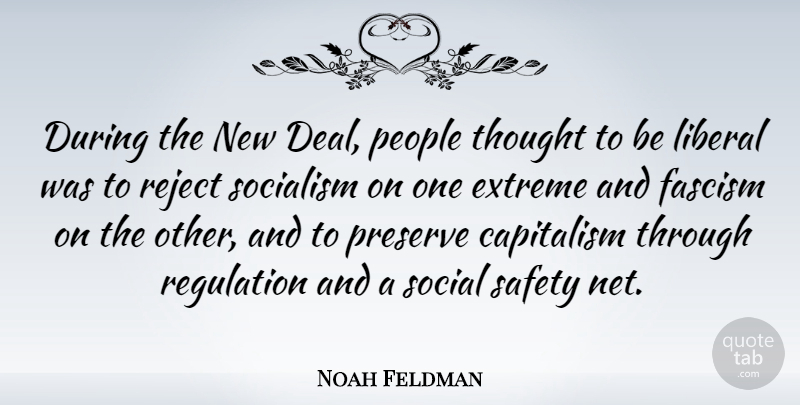 Noah Feldman Quote About Capitalism, Extreme, Liberal, People, Preserve: During The New Deal People...