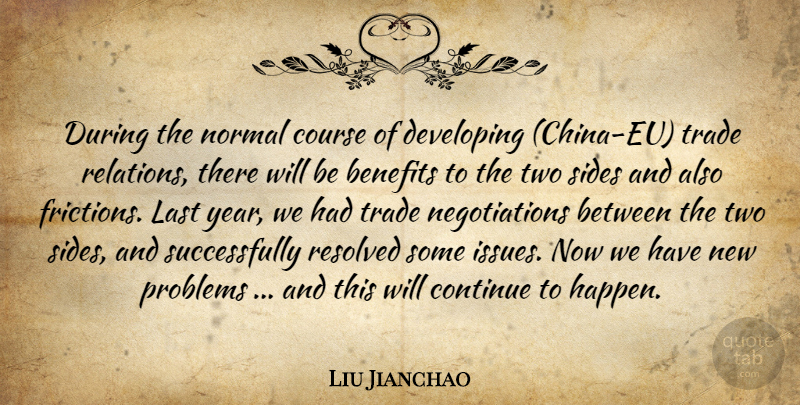 Liu Jianchao Quote About Benefits, Continue, Course, Developing, Last: During The Normal Course Of...