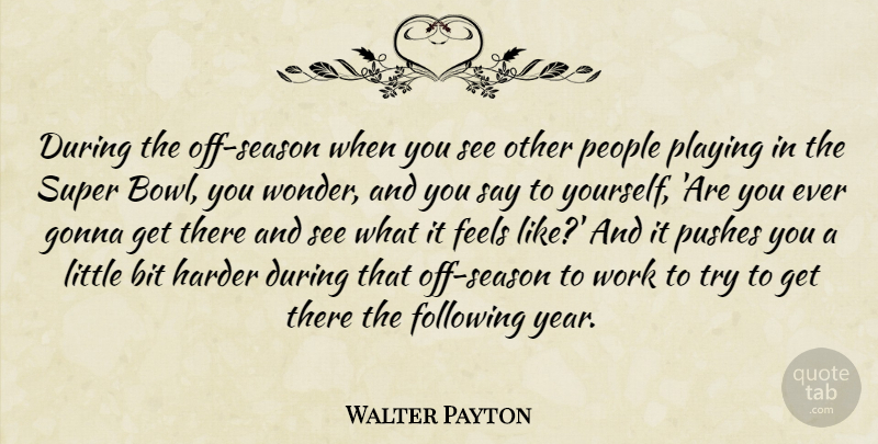 Walter Payton Quote About Bit, Feels, Following, Gonna, Harder: During The Off Season When...