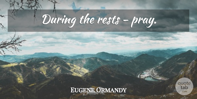 Eugene Ormandy Quote About Funny, Orchestra, Praying: During The Rests Pray...