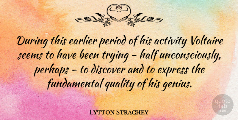 Lytton Strachey Quote About Trying, Quality, Fundamentals: During This Earlier Period Of...