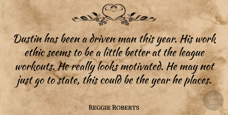 Reggie Roberts Quote About Driven, Ethic, League, Looks, Man: Dustin Has Been A Driven...