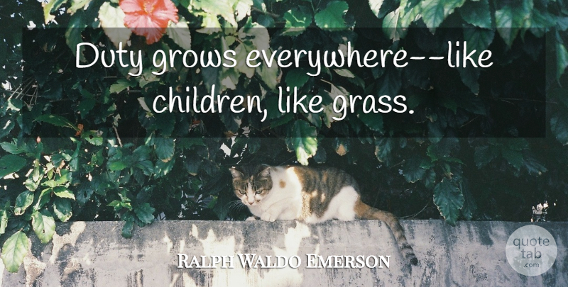 Ralph Waldo Emerson Quote About Children, Grass, Duty: Duty Grows Everywhere Like Children...