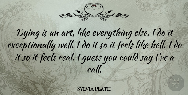 Sylvia Plath Quote About Art, Feels, Guess: Dying Is An Art Like...