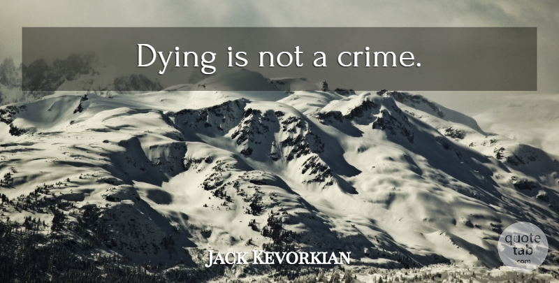 Jack Kevorkian Quote About Dying, Atheism, Crime: Dying Is Not A Crime...
